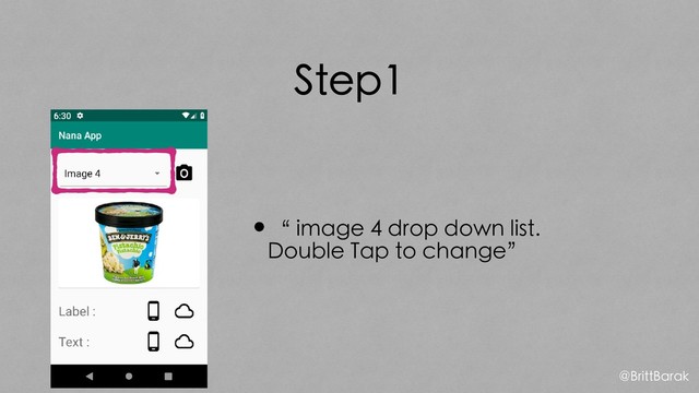 Step1
•“ image 4 drop down list.
Double Tap to change”
@BrittBarak
