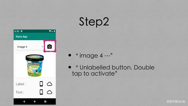 Step2
•“ image 4 …”
•“ Unlabelled button. Double
tap to activate”
@BrittBarak
