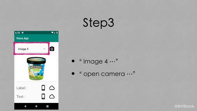 Step3
•“ image 4 …”
•“ open camera …”
@BrittBarak
