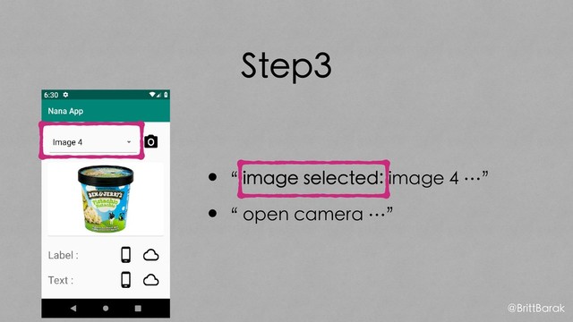 Step3
•“ image selected: image 4 …”
•“ open camera …”
@BrittBarak
