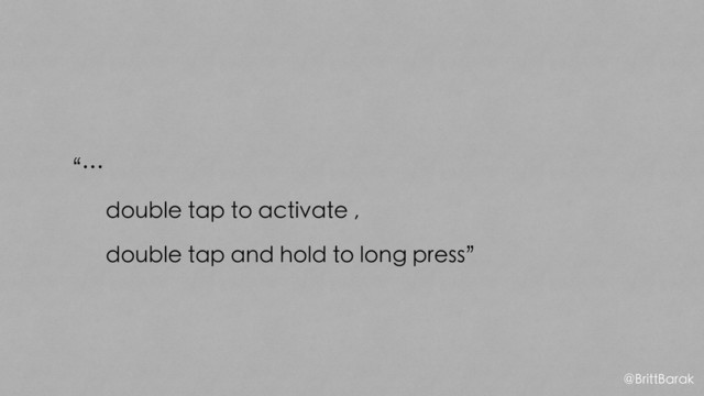 “…
double tap to activate ,
double tap and hold to long press”
@BrittBarak

