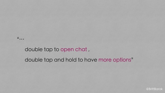 “…
double tap to open chat ,
double tap and hold to have more options”
@BrittBarak
