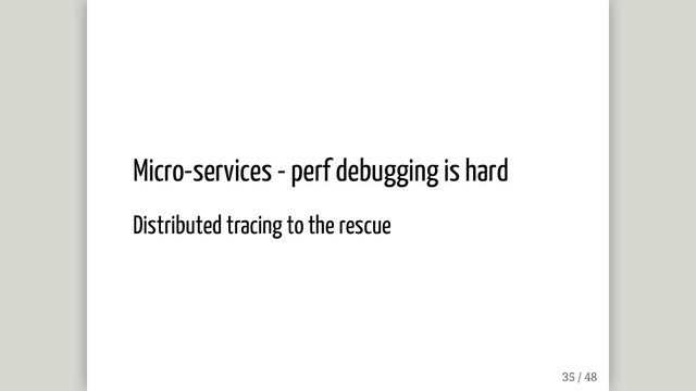 Micro-services - perf debugging is hard
Distributed tracing to the rescue
