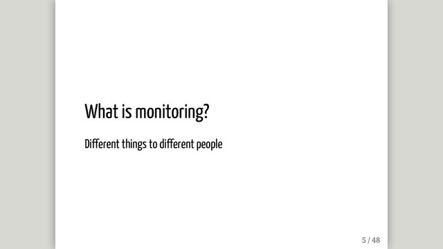 What is monitoring?
Different things to different people
