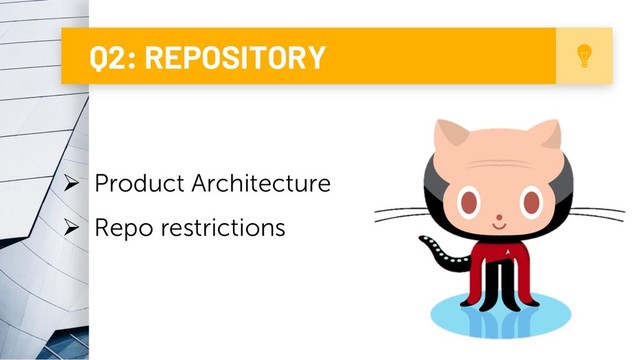 6
Q2: REPOSITORY
Ø Product Architecture
Ø Repo restrictions
