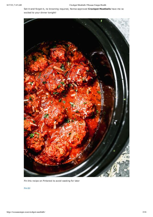 8/17/22, 7:45 AM Crockpot Meatballs | Woman Unique Health
https://womanunique.com/crockpot-meatballs/ 2/16
Set-it-and-forget-it, no browning required, Nonna-approved Crockpot Meatballs have me so
excited to your dinner tonight!
Pin this recipe on Pinterest to avoid wasting for later
Pin It!
