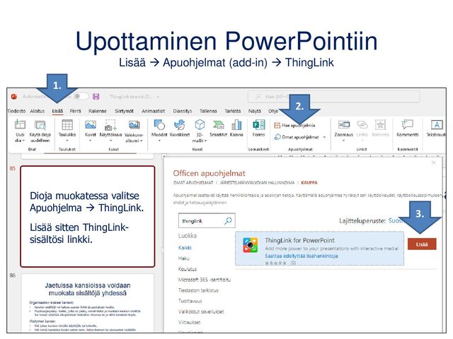 Upottaminen PowerPointiin
Lisää → Apuohjelmat (add-in) → ThingLink
1.
2.
3.
Dioja muokatessa valitse
Apuohjelma → ThingLink.
Lisää sitten ThingLink-
sisältösi linkki.
