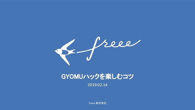 freee 株式会社
GYOMUハックを楽しむコツ
2019.02.14
