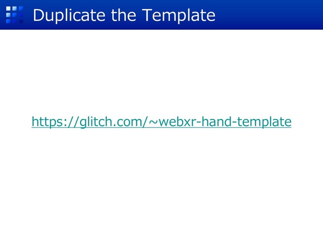 Duplicate the Template
https://glitch.com/~webxr-hand-template
GET STARTED
