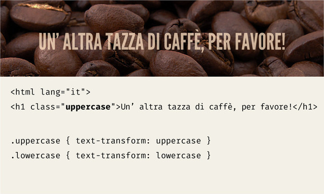 UN’ ALTRA TAZZA DI CAFFÈ, PER FAVORE!

<h1 class="uppercase">Un’ altra tazza di caffè, per favore!</h1>
.uppercase { text-transform: uppercase }
.lowercase { text-transform: lowercase }
