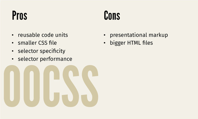 OOCSS
Pros
•  presentational markup
•  bigger HTML ﬁles
•  reusable code units
•  smaller CSS ﬁle
•  selector speciﬁcity
•  selector performance
Cons
