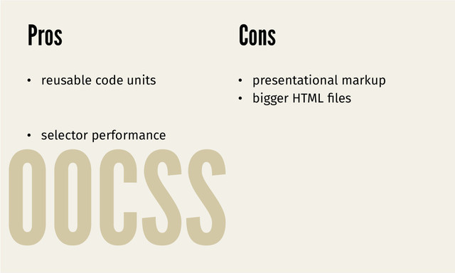 OOCSS
Pros
•  presentational markup
•  bigger HTML ﬁles
•  reusable code units
•  selector performance
Cons
