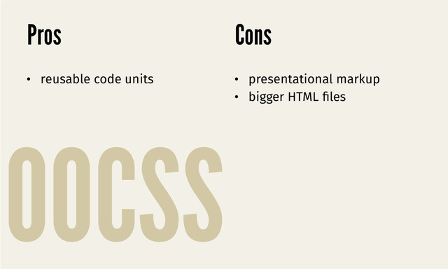 OOCSS
Pros
•  presentational markup
•  bigger HTML ﬁles
•  reusable code units
Cons
