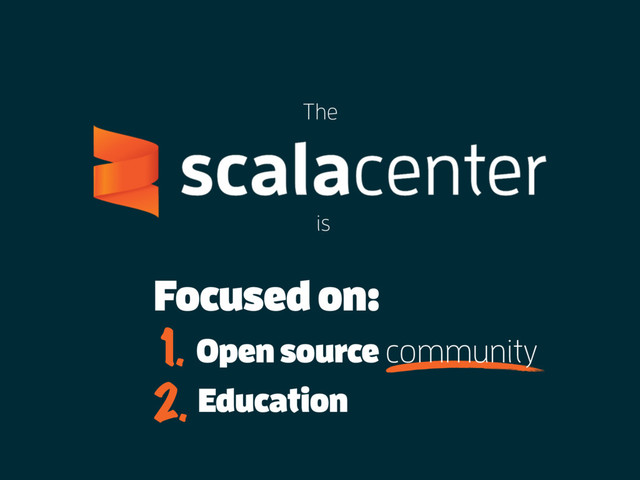Focused on:
Open source community
1.
2. Education
is
The
