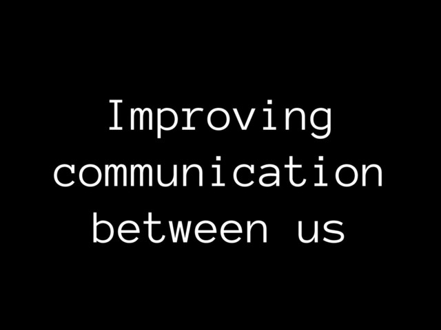 Improving
communication 
between us

