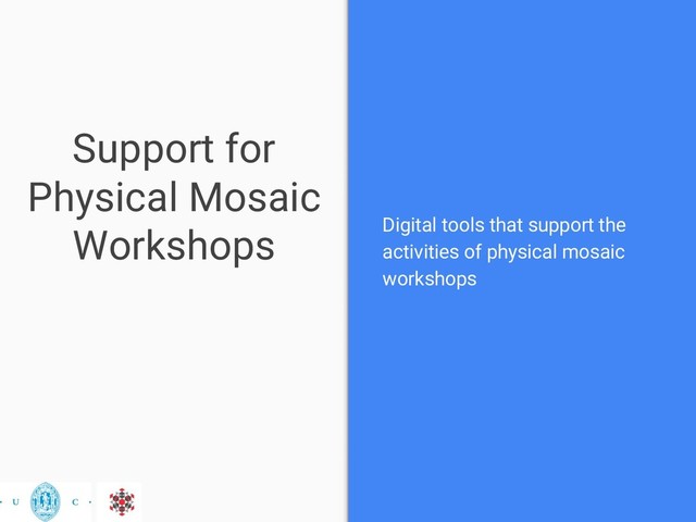 Support for
Physical Mosaic
Workshops Digital tools that support the
activities of physical mosaic
workshops
