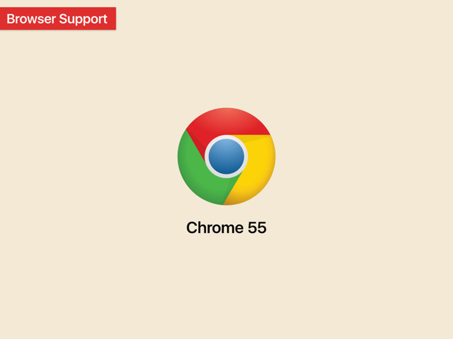 Browser Support
Chrome 55
