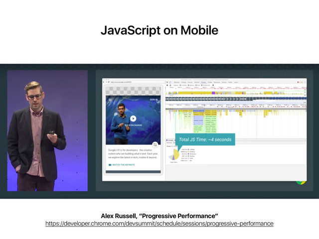 JavaScript on Mobile
Alex Russell, “Progressive Performance”
https://developer.chrome.com/devsummit/schedule/sessions/progressive-performance
