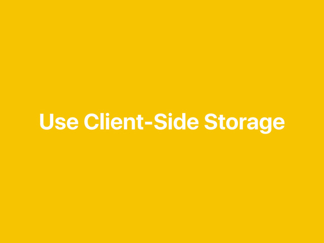 Use Client-Side Storage
