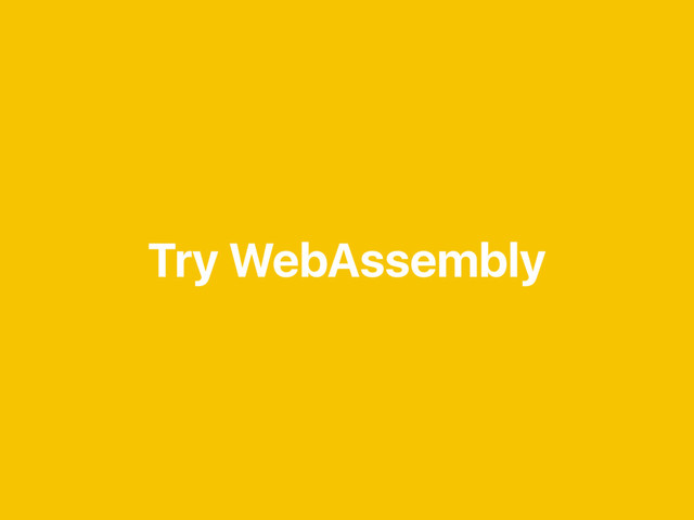 Try WebAssembly
