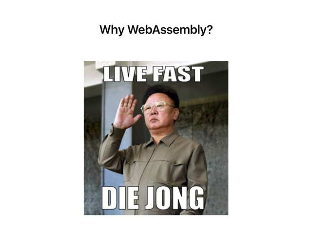 Why WebAssembly?

