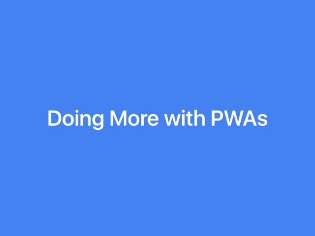 Doing More with PWAs
