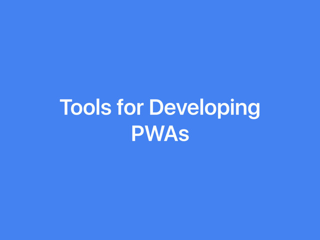 Tools for Developing
PWAs

