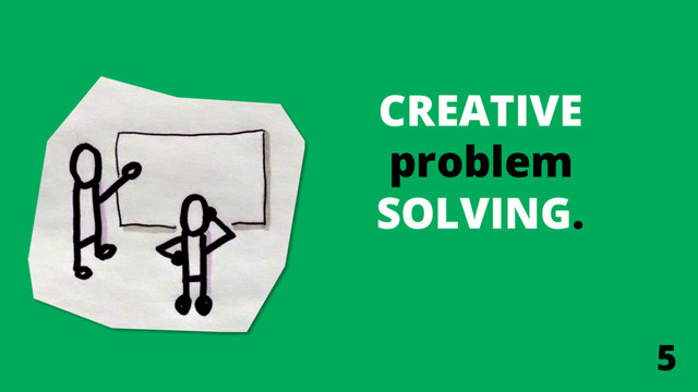 CREATIVE
problem
SOLVING.
5
