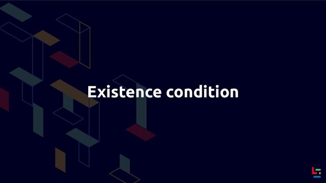 Existence condition
