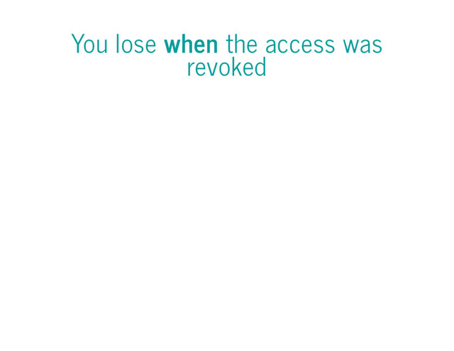 You lose when the access was
revoked
