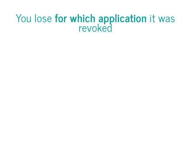 You lose for which application it was
revoked
