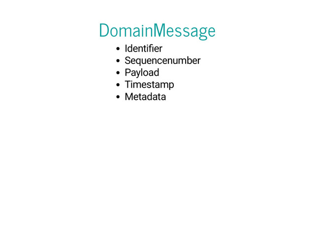 DomainMessage
Identi er
Sequencenumber
Payload
Timestamp
Metadata

