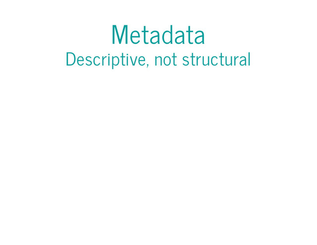 Metadata
Descriptive, not structural
