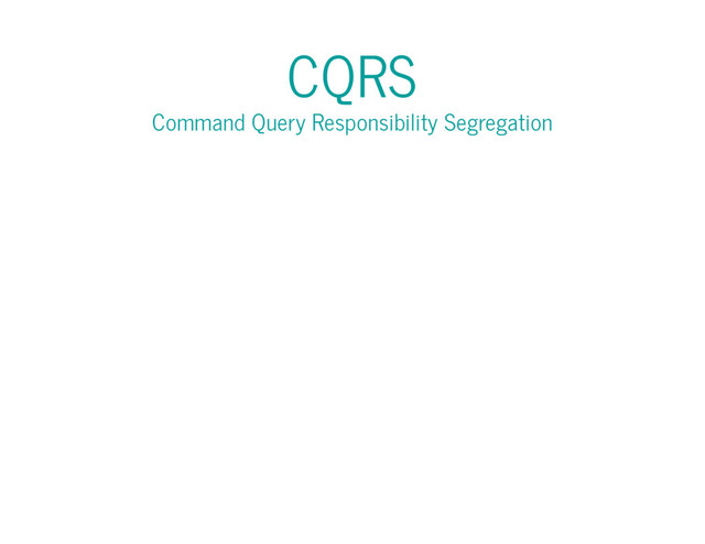 CQRS
Command Query Responsibility Segregation
