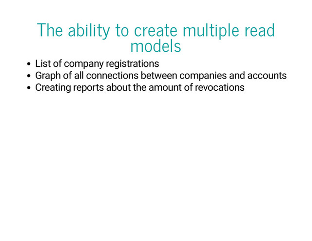 The ability to create multiple read
models
List of company registrations
Graph of all connections between companies and accounts
Creating reports about the amount of revocations
