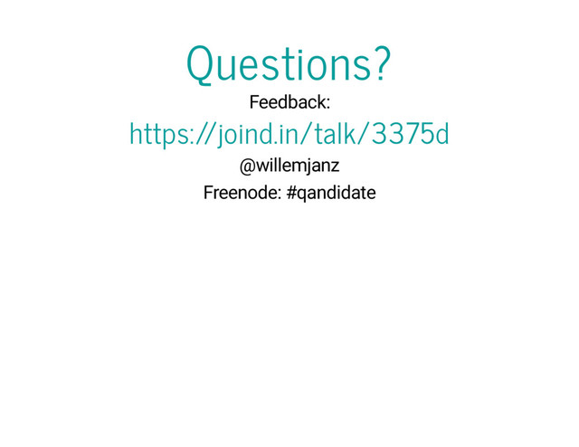 Questions?
Feedback:
https://joind.in/talk/3375d
@willemjanz
Freenode: #qandidate

