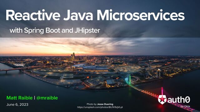Reactive Java Microservices


with Spring Boot and JHipster
June 6, 2023
Matt Raible | @mraible
Photo by Jesse Duering
 
https://unsplash.com/photos/BU1X9zjVLpI
