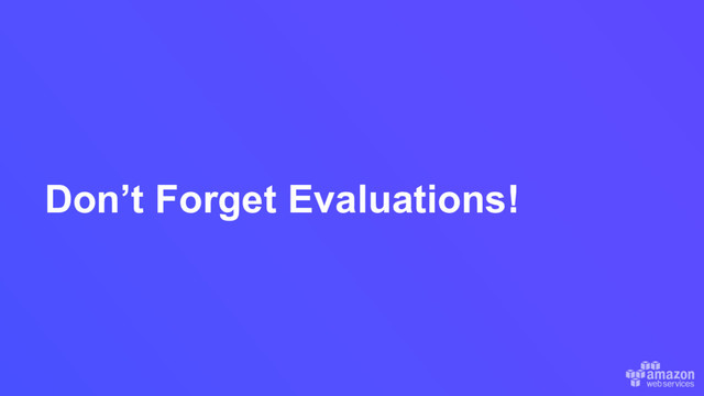 Don’t Forget Evaluations!
