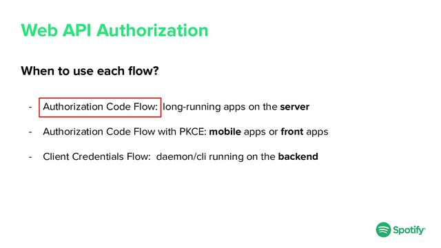 Web API Authorization
When to use each ﬂow?
- Authorization Code Flow: long-running apps on the server
- Authorization Code Flow with PKCE: mobile apps or front apps
- Client Credentials Flow: daemon/cli running on the backend
