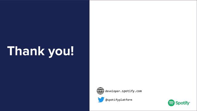 Thank you!
@spotifyplatform
developer.spotify.com
