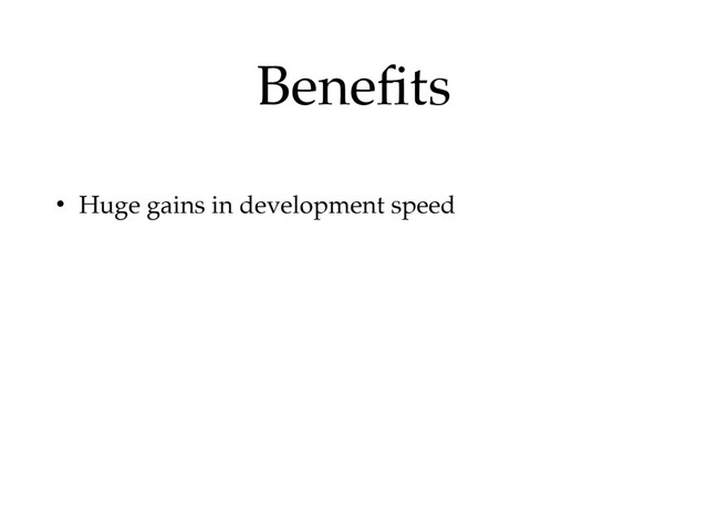 Beneﬁts
• Huge gains in development speed
• Increased consistency in all of my projects
• New skills and and techniques can easily be
transferred to other projects
• Learned lots of new things in doing so
