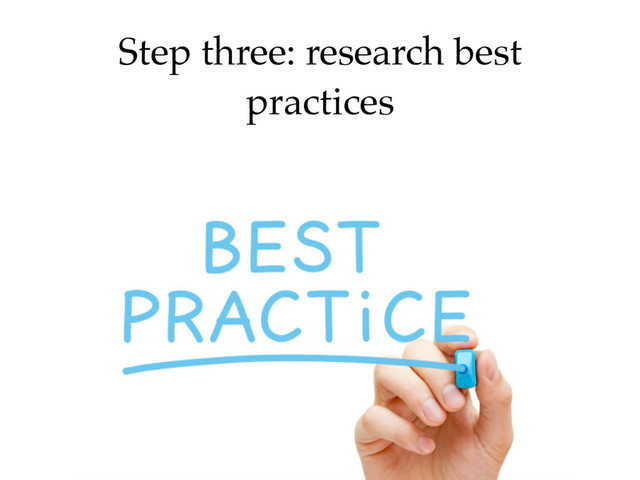 Step three: research best
practices

