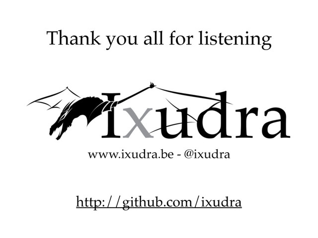www.ixudra.be - @ixudra
Thank you all for listening
http://github.com/ixudra

