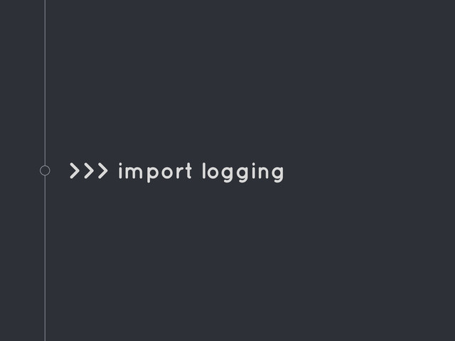 >>> import logging
