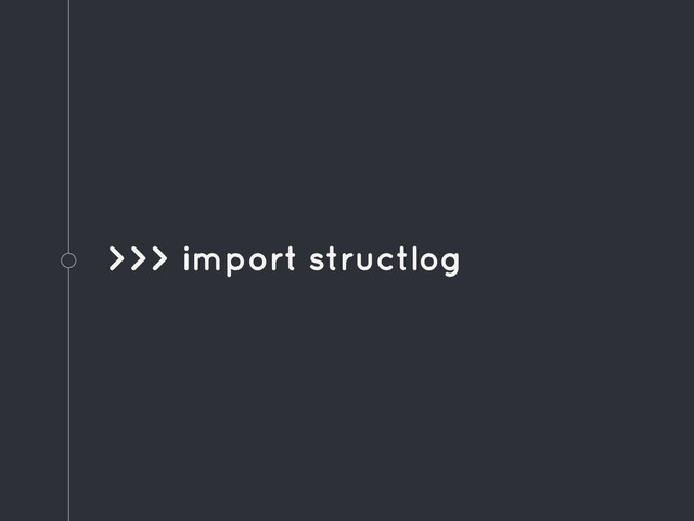 >>> import structlog
