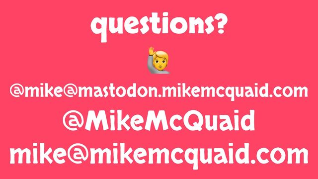 questions?
🙋
@mike@mastodon.mikemcquaid.com
@MikeMcQuaid
mike@mikemcquaid.com
