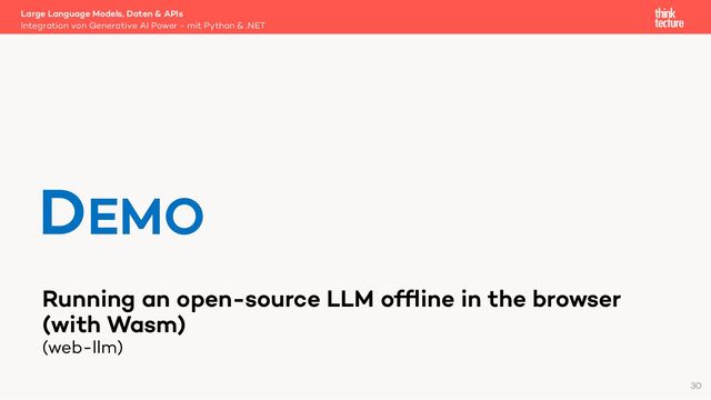 Running an open-source LLM ofﬂine in the browser
(with Wasm)
(web-llm)
Large Language Models, Daten & APIs
Integration von Generative AI Power - mit Python & .NET
DEMO
30
