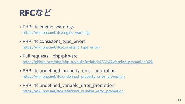 RFCͳͲ
PHP: rfc:engine_warnings
 
https://wiki.php.net/rfc/engine_warnings
PHP: rfc:consistent_type_errors
 
https://wiki.php.net/rfc/consistent_type_errors
Pull requests · php/php-src
 
https://github.com/php/php-src/pulls?q=label%3A%22Warning+promotion%22
PHP: rfc:unde
fi
ned_property_error_promotion
 
https://wiki.php.net/rfc/unde
fi
ned_property_error_promotion
PHP: rfc:unde
fi
ned_variable_error_promotion
 
https://wiki.php.net/rfc/unde
fi
ned_variable_error_promotion

