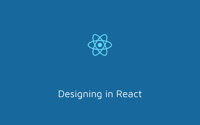 Designing in React
