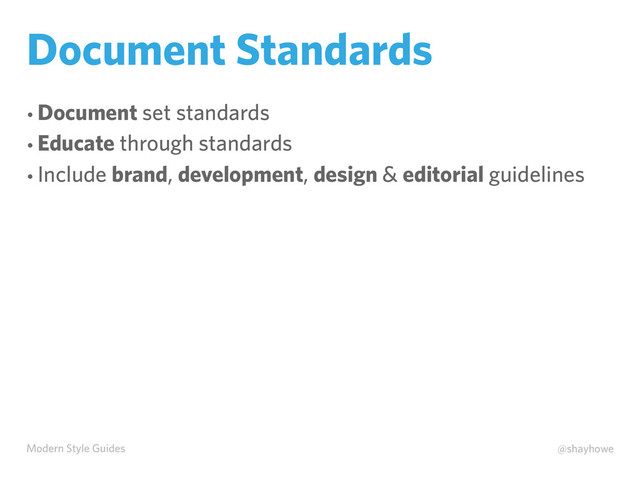 Modern Style Guides @shayhowe
Document Standards
• Document set standards
• Educate through standards
• Include brand, development, design & editorial guidelines
